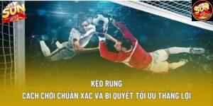 Kèo Rung: Cách Chơi Chuẩn Xác Và Bí Quyết Tối Ưu Thắng Lợi