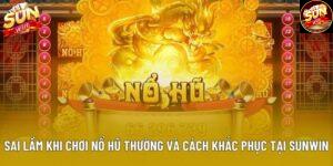 Sai Lầm Khi Chơi Nổ Hũ Thường Và Cách Khắc Phục Tại Sunwin