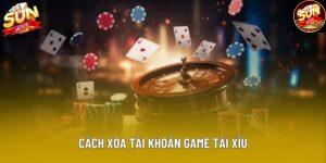 Cách Xóa Tài Khoản Game Tài Xỉu Nhanh Tại Nhà Cái Sunwin